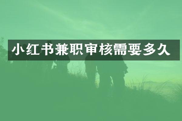 小红书兼职审核需要多久