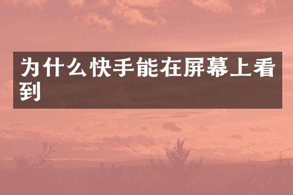 为什么快手能在屏幕上看到