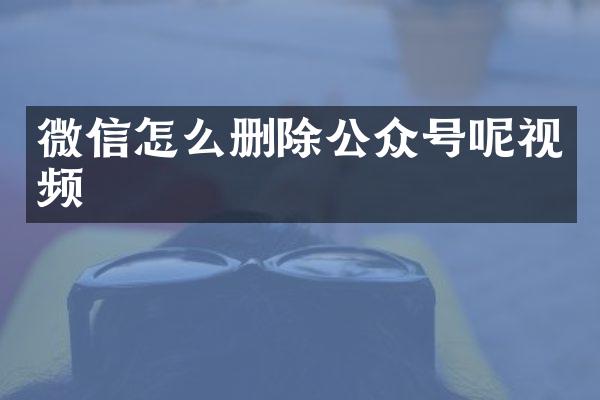 微信怎么删除公众号呢视频