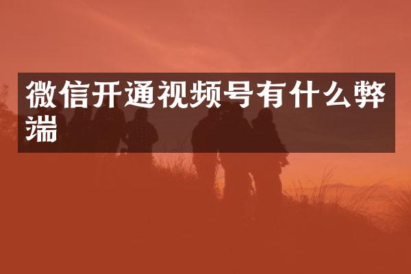 微信开通视频号有什么弊端