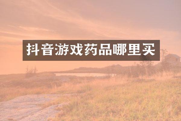 抖音游戏药品哪里买