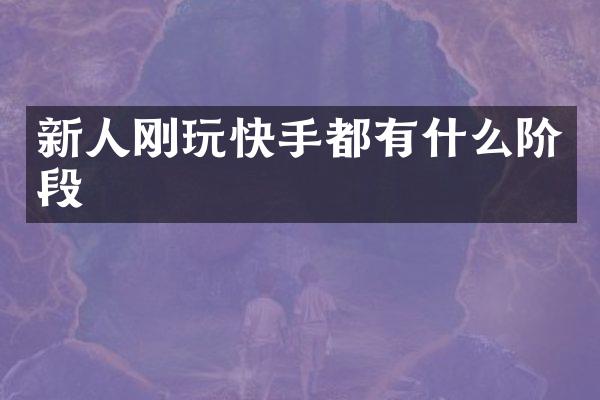 新人刚玩快手都有什么阶段