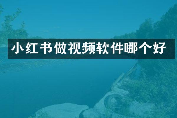小红书做视频软件哪个好