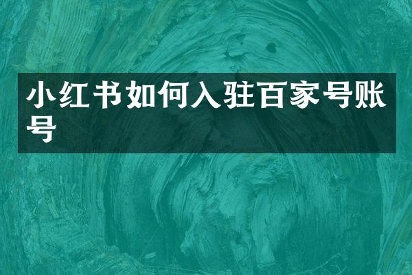 小红书如何入驻百家号账号