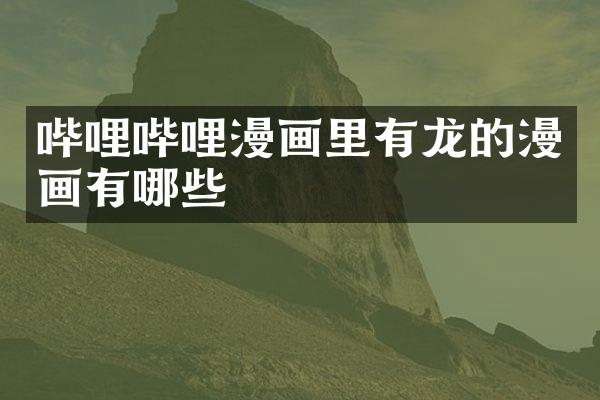 哔哩哔哩漫画里有龙的漫画有哪些