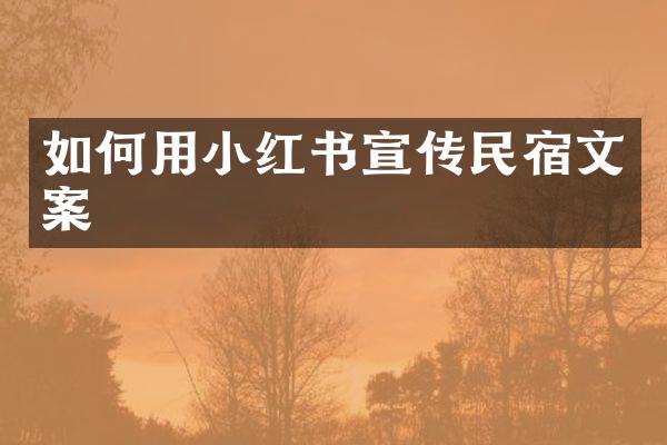 如何用小红书宣传民宿文案