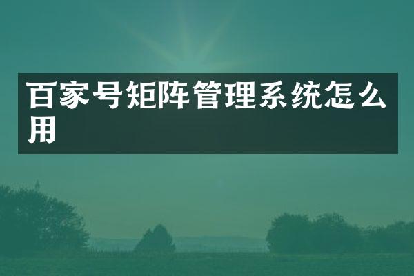 百家号矩阵管理系统怎么用