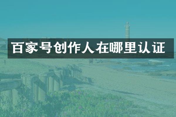 百家号创作人在哪里认证