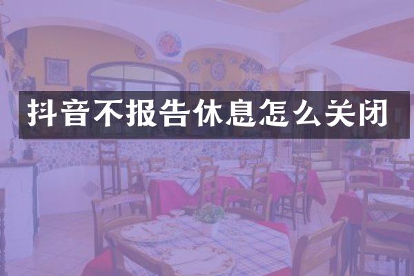 抖音不报告休息怎么关闭