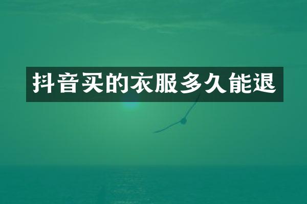 抖音买的衣服多久能退