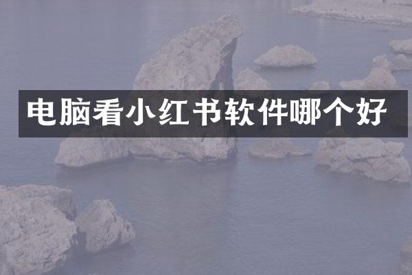 电脑看小红书软件哪个好