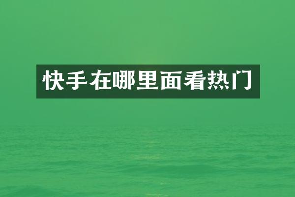快手在哪里面看热门