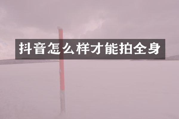 抖音怎么样才能拍全身