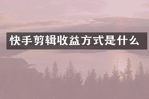 快手剪辑收益方式是什么