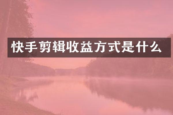 快手剪辑收益方式是什么
