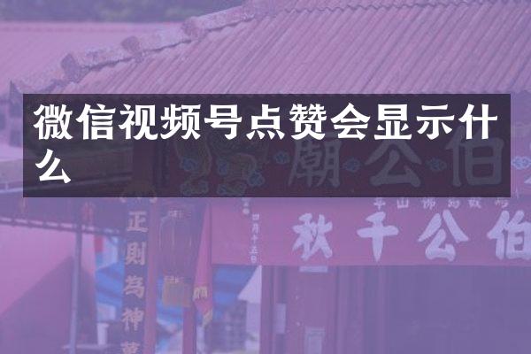 微信视频号点赞会显示什么