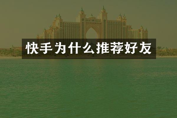 快手为什么推荐好友