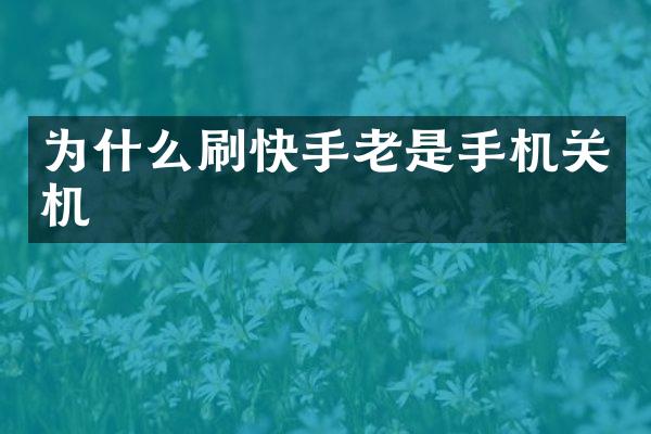 为什么刷快手老是手机关机
