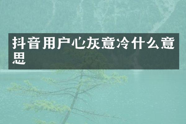 抖音用户心灰意冷什么意思