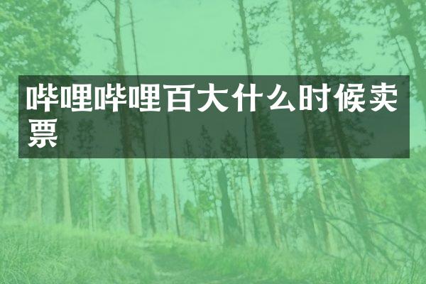 哔哩哔哩百大什么时候卖票