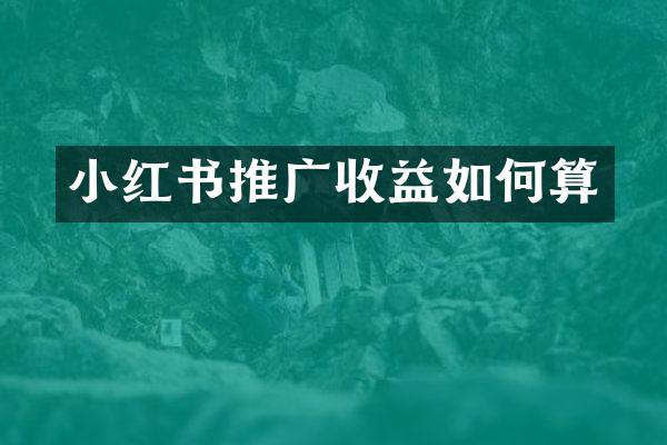 小红书推广收益如何算