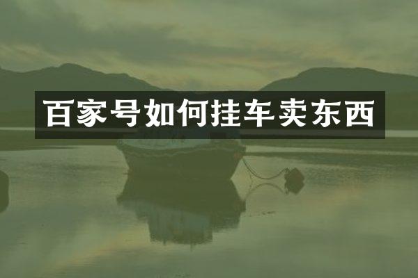 百家号如何挂车卖东西