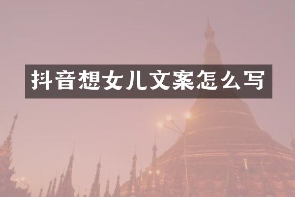 抖音想女儿文案怎么写