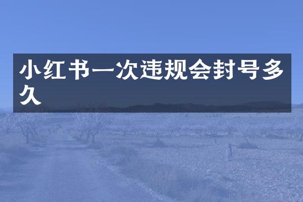 小红书一次违规会封号多久
