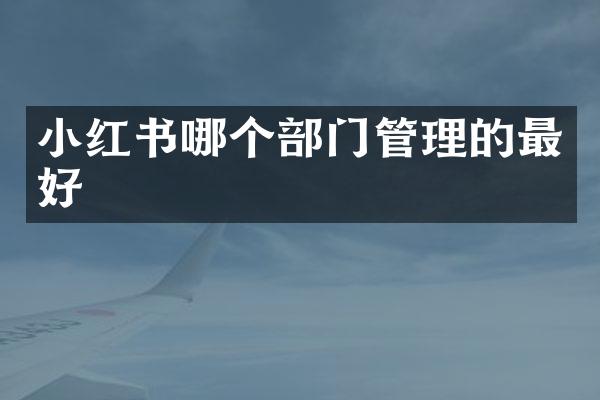 小红书哪个部门管理的最好