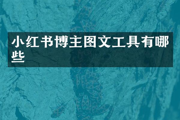 小红书博主图文工具有哪些