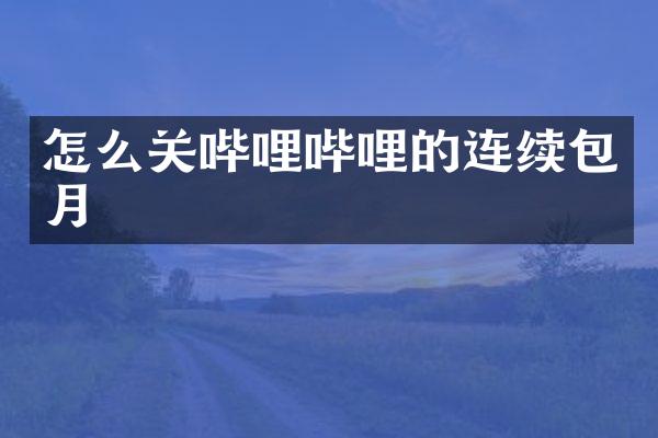 怎么关哔哩哔哩的连续包月