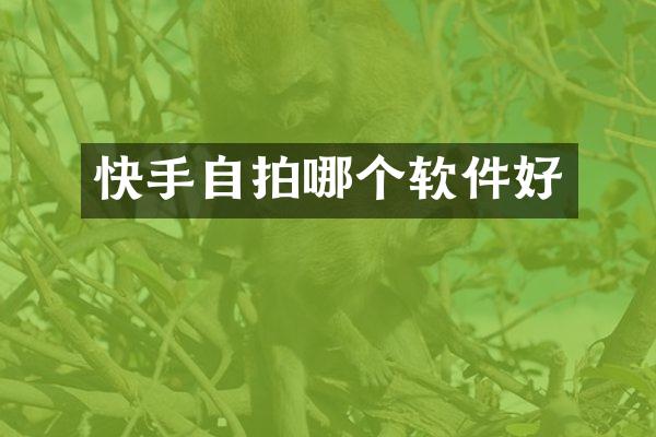 快手自拍哪个软件好