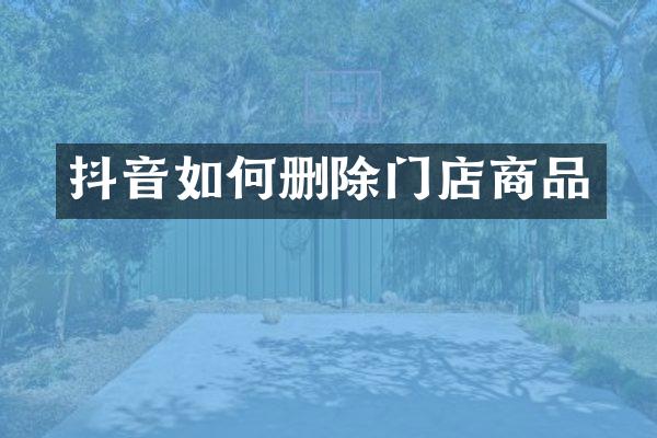 抖音如何删除门店商品