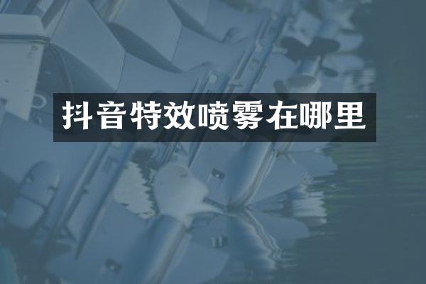 抖音特效喷雾在哪里