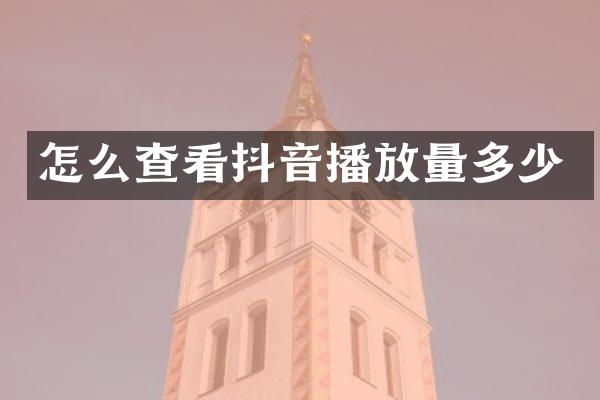 怎么查看抖音播放量多少