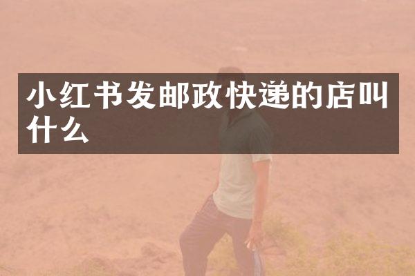 小红书发邮政快递的店叫什么