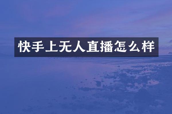 快手上无人直播怎么样
