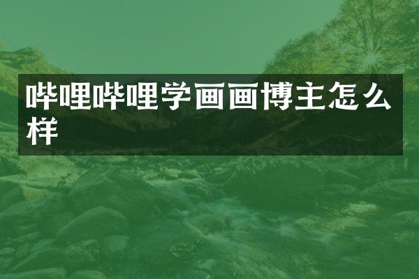 哔哩哔哩学画画博主怎么样
