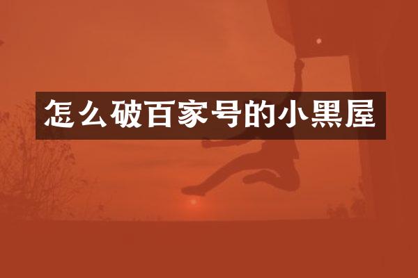 怎么破百家号的小黑屋