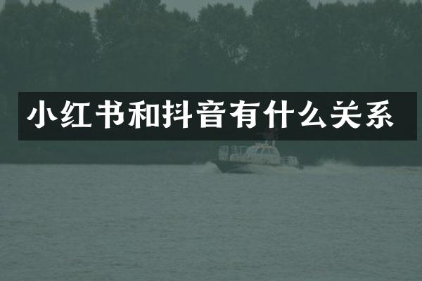 小红书和抖音有什么关系