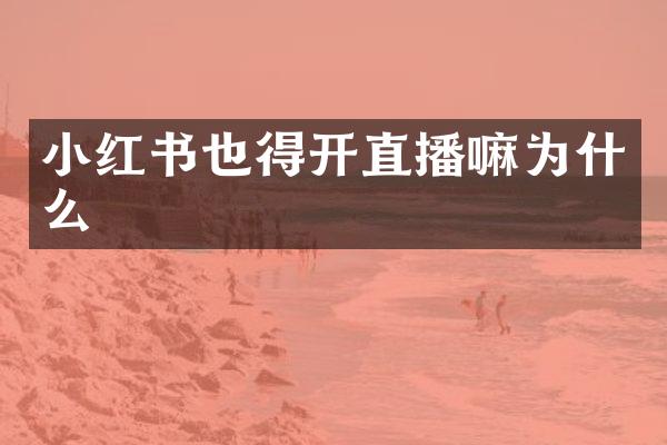 小红书也得开直播嘛为什么