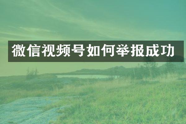 微信视频号如何举报成功
