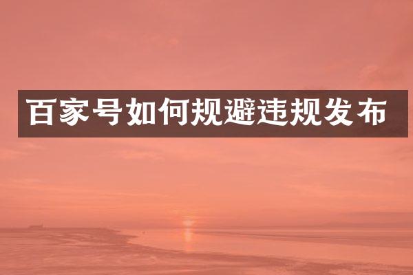 百家号如何规避违规发布