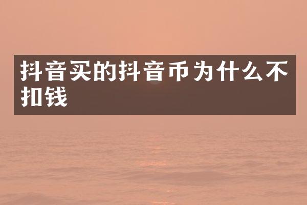 抖音买的抖音币为什么不扣钱