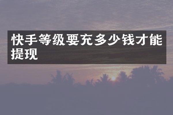 快手等级要充多少钱才能提现