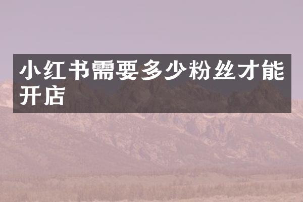 小红书需要多少粉丝才能开店