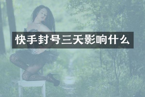 快手封号三天影响什么