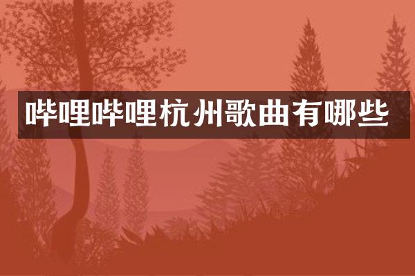 哔哩哔哩杭州歌曲有哪些
