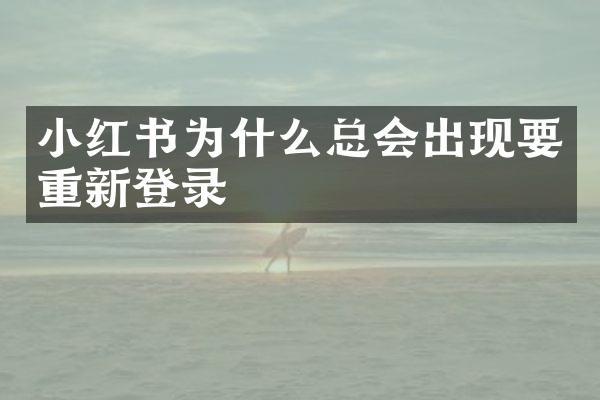 小红书为什么总会出现要重新登录