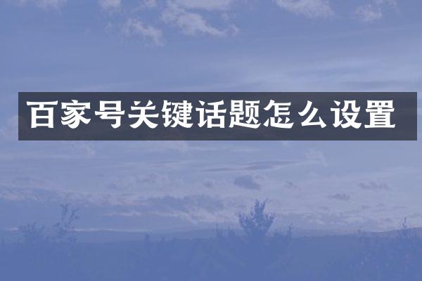 百家号关键话题怎么设置